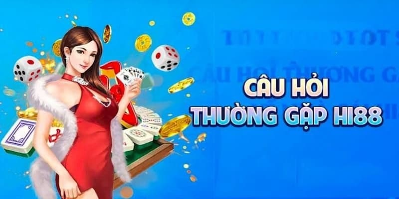 Tổng quát về câu hỏi thường gặp Hi88