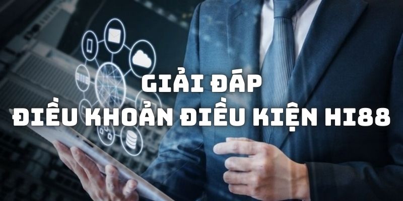 Giải đáp câu hỏi điều khoản điều kiện HI88